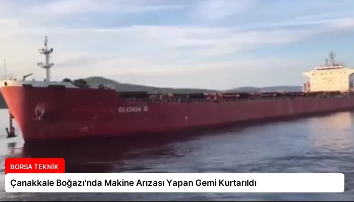 Çanakkale Boğazı’nda Makine Arızası Yapan Gemi Kurtarıldı