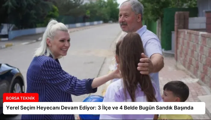 Yerel Seçim Heyecanı Devam Ediyor: 3 İlçe ve 4 Belde Bugün Sandık Başında