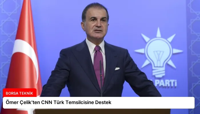 Ömer Çelik’ten CNN Türk Temsilcisine Destek