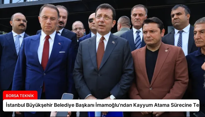 İstanbul Büyükşehir Belediye Başkanı İmamoğlu’ndan Kayyum Atama Sürecine Tepki