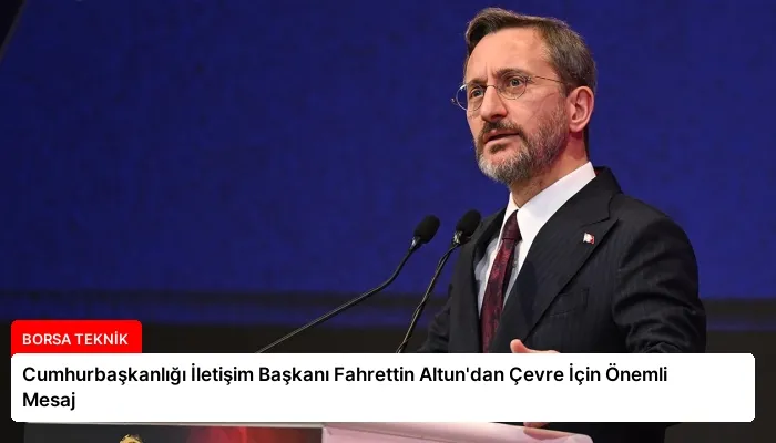 Cumhurbaşkanlığı İletişim Başkanı Fahrettin Altun’dan Çevre İçin Önemli Mesaj
