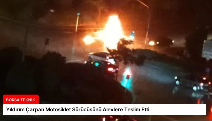 Yıldırım Çarpan Motosiklet Sürücüsünü Alevlere Teslim Etti