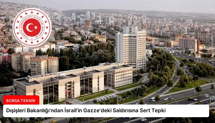 Dışişleri Bakanlığı’ndan İsrail’in Gazze’deki Saldırısına Sert Tepki
