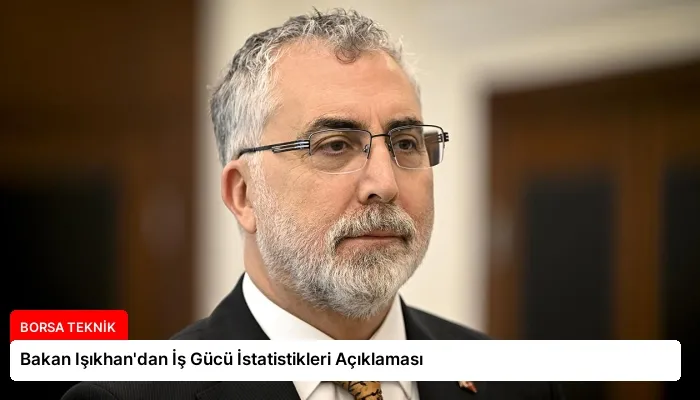 Bakan Işıkhan’dan İş Gücü İstatistikleri Açıklaması