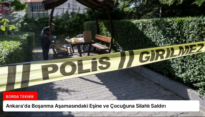 Ankara’da Boşanma Aşamasındaki Eşine ve Çocuğuna Silahlı Saldırı
