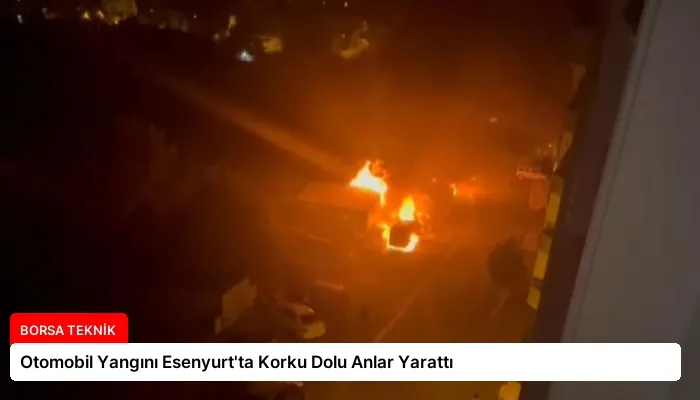 Otomobil Yangını Esenyurt’ta Korku Dolu Anlar Yarattı