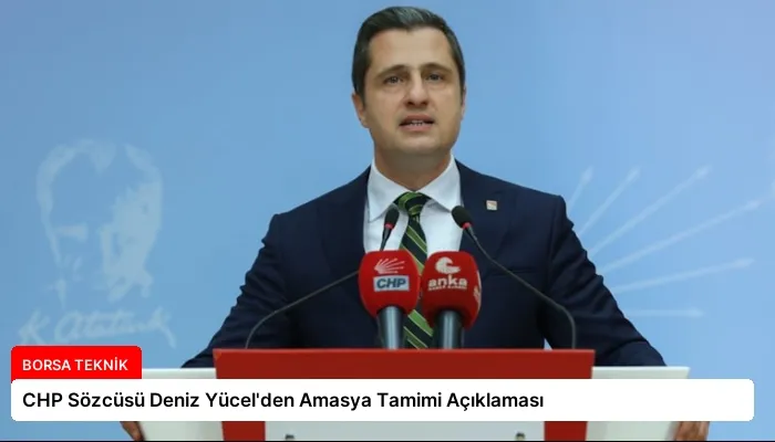 CHP Sözcüsü Deniz Yücel’den Amasya Tamimi Açıklaması