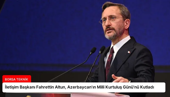 İletişim Başkanı Fahrettin Altun, Azerbaycan’ın Milli Kurtuluş Günü’nü Kutladı