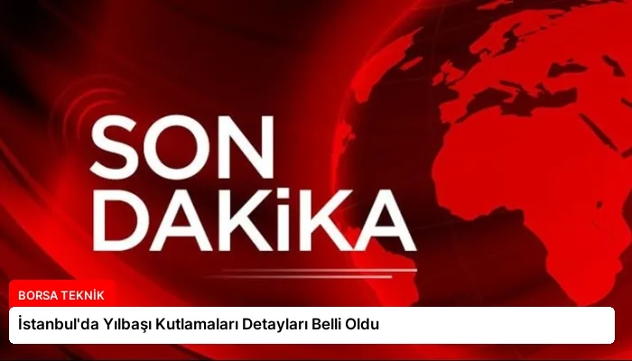 İstanbul’da Yılbaşı Kutlamaları Detayları Belli Oldu