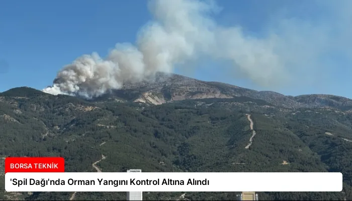 ‘Spil Dağı’nda Orman Yangını Kontrol Altına Alındı