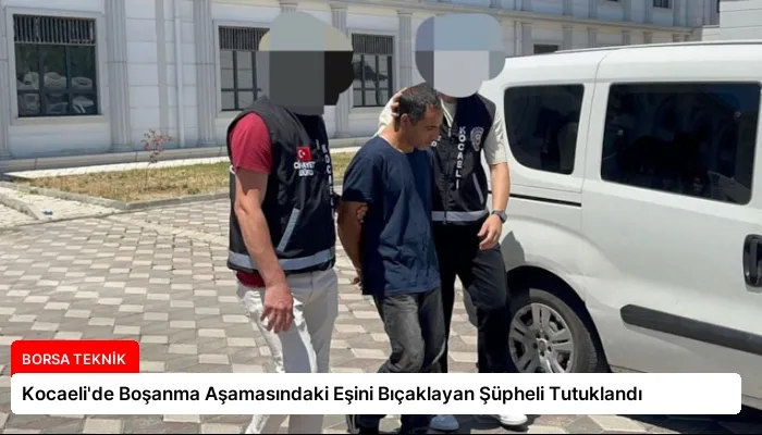 Kocaeli’de Boşanma Aşamasındaki Eşini Bıçaklayan Şüpheli Tutuklandı
