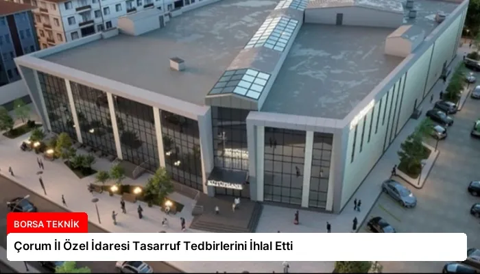 Çorum İl Özel İdaresi Tasarruf Tedbirlerini İhlal Etti