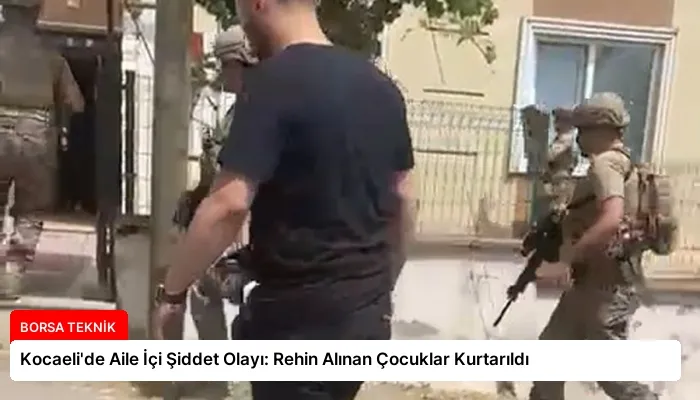 Kocaeli’de Aile İçi Şiddet Olayı: Rehin Alınan Çocuklar Kurtarıldı