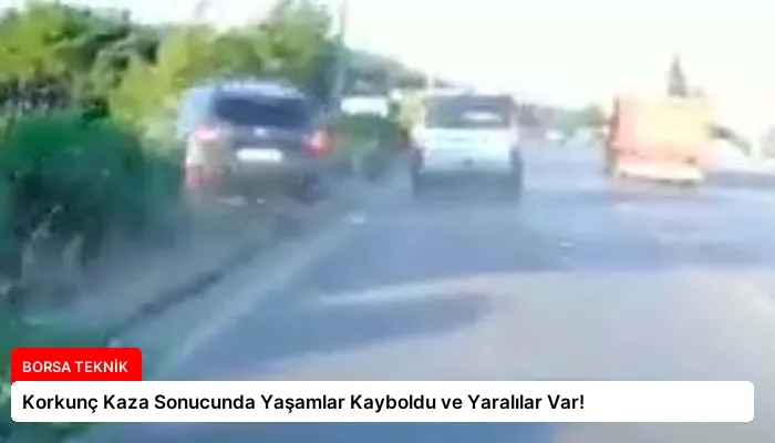 Korkunç Kaza Sonucunda Yaşamlar Kayboldu ve Yaralılar Var!