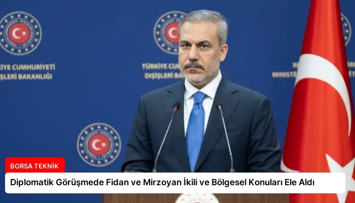 Diplomatik Görüşmede Fidan ve Mirzoyan İkili ve Bölgesel Konuları Ele Aldı
