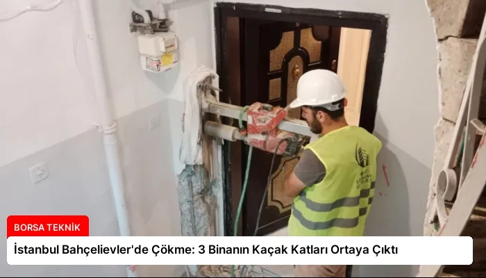İstanbul Bahçelievler’de Çökme: 3 Binanın Kaçak Katları Ortaya Çıktı