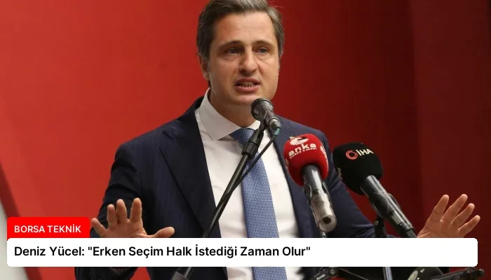Deniz Yücel: “Erken Seçim Halk İstediği Zaman Olur”