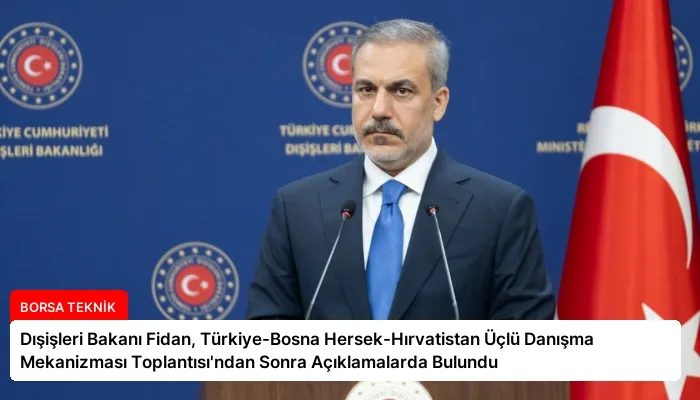 Dışişleri Bakanı Fidan, Türkiye-Bosna Hersek-Hırvatistan Üçlü Danışma Mekanizması Toplantısı’ndan Sonra Açıklamalarda Bulundu