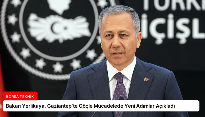 Bakan Yerlikaya, Gaziantep’te Göçle Mücadelede Yeni Adımlar Açıkladı