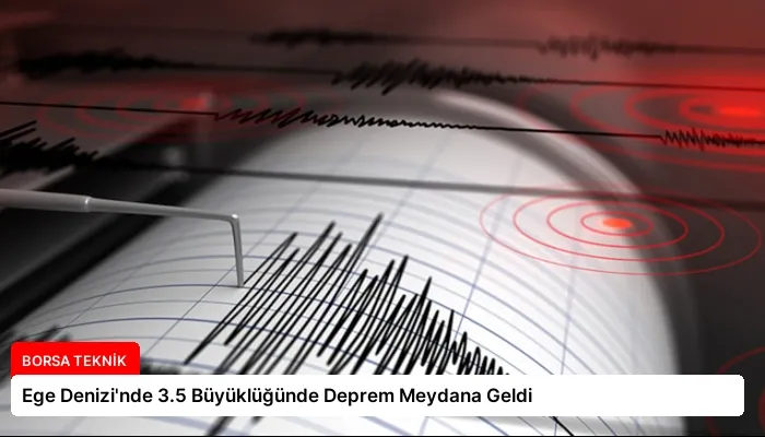Ege Denizi’nde 3.5 Büyüklüğünde Deprem Meydana Geldi