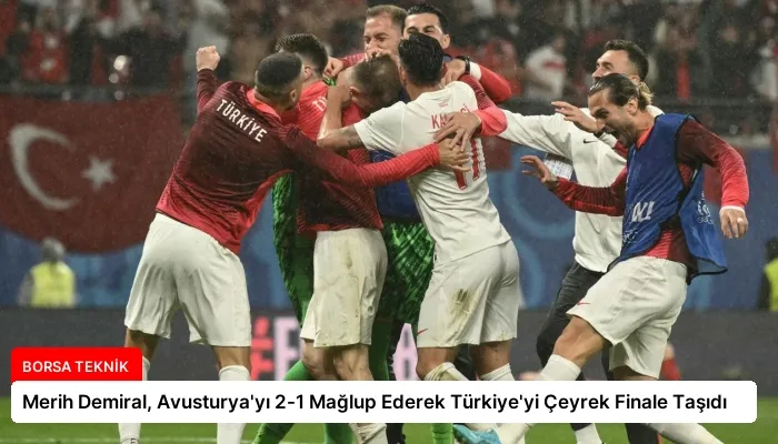 Merih Demiral, Avusturya’yı 2-1 Mağlup Ederek Türkiye’yi Çeyrek Finale Taşıdı