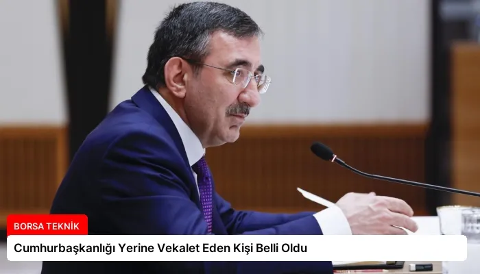 Cumhurbaşkanlığı Yerine Vekalet Eden Kişi Belli Oldu