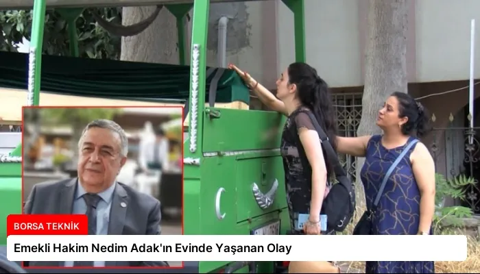 Emekli Hakim Nedim Adak’ın Evinde Yaşanan Olay
