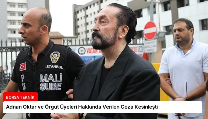 Adnan Oktar ve Örgüt Üyeleri Hakkında Verilen Ceza Kesinleşti