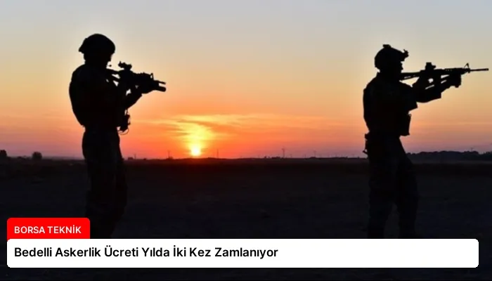 Bedelli Askerlik Ücreti Yılda İki Kez Zamlanıyor