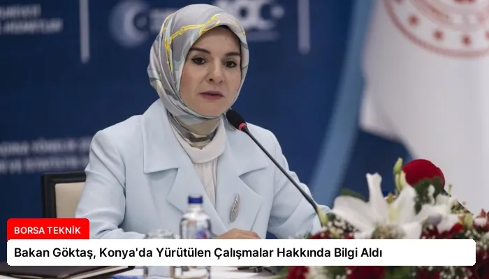 Bakan Göktaş, Konya’da Yürütülen Çalışmalar Hakkında Bilgi Aldı
