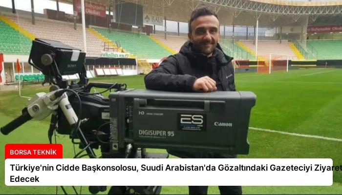 Türkiye’nin Cidde Başkonsolosu, Suudi Arabistan’da Gözaltındaki Gazeteciyi Ziyaret Edecek