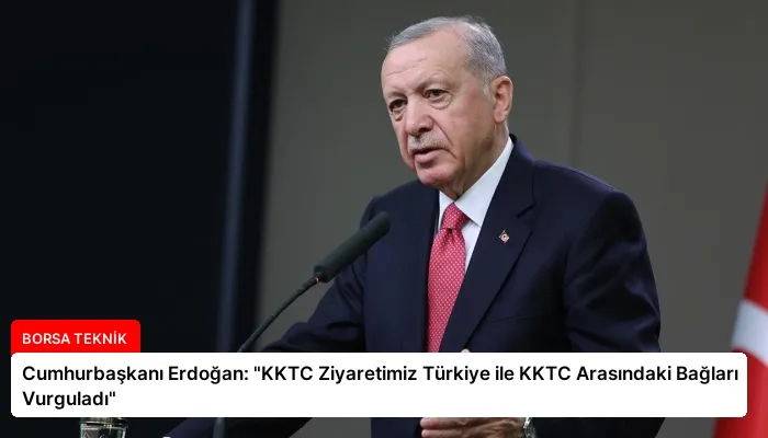 Cumhurbaşkanı Erdoğan: “KKTC Ziyaretimiz Türkiye ile KKTC Arasındaki Bağları Vurguladı”