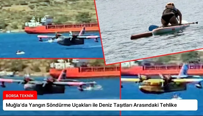 Muğla’da Yangın Söndürme Uçakları ile Deniz Taşıtları Arasındaki Tehlike