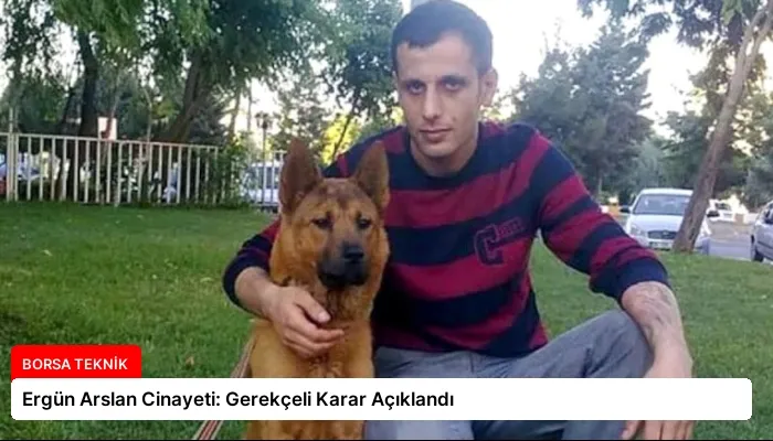Ergün Arslan Cinayeti: Gerekçeli Karar Açıklandı
