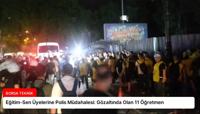 Eğitim-Sen Üyelerine Polis Müdahalesi: Gözaltında Olan 11 Öğretmen