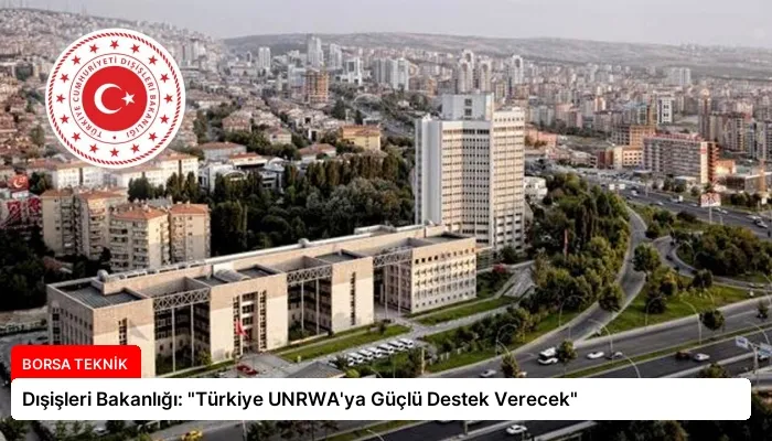 Dışişleri Bakanlığı: “Türkiye UNRWA’ya Güçlü Destek Verecek”