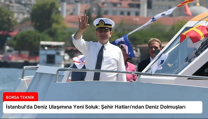 İstanbul’da Deniz Ulaşımına Yeni Soluk: Şehir Hatları’ndan Deniz Dolmuşları