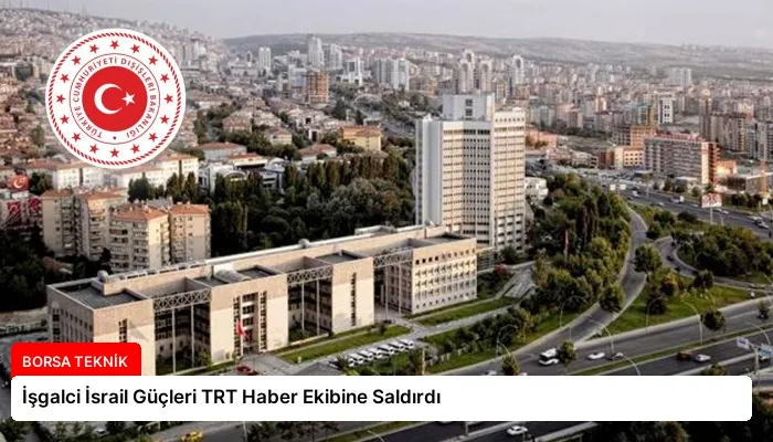 İşgalci İsrail Güçleri TRT Haber Ekibine Saldırdı
