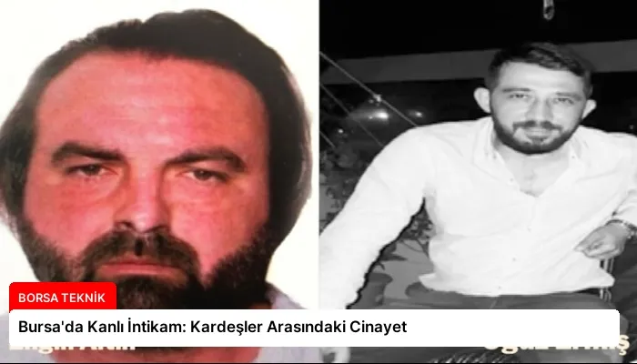 Bursa’da Kanlı İntikam: Kardeşler Arasındaki Cinayet