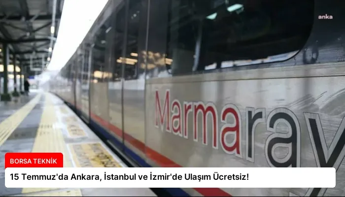 15 Temmuz’da Ankara, İstanbul ve İzmir’de Ulaşım Ücretsiz!
