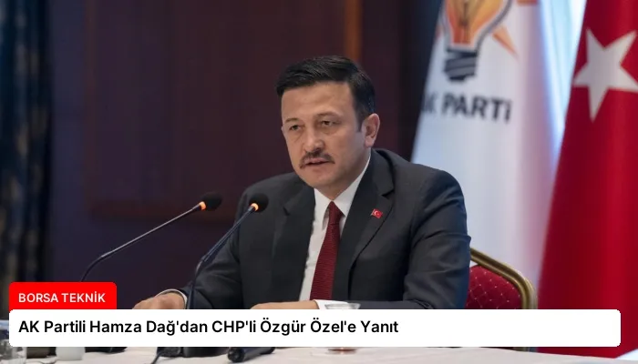AK Partili Hamza Dağ’dan CHP’li Özgür Özel’e Yanıt