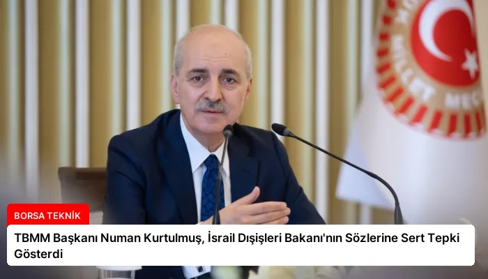 TBMM Başkanı Numan Kurtulmuş, İsrail Dışişleri Bakanı’nın Sözlerine Sert Tepki Gösterdi