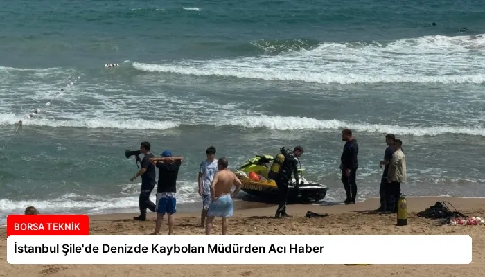 İstanbul Şile’de Denizde Kaybolan Müdürden Acı Haber