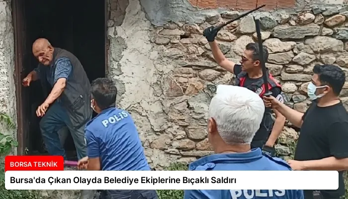 Bursa’da Çıkan Olayda Belediye Ekiplerine Bıçaklı Saldırı