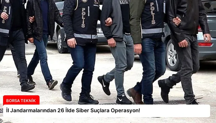 İl Jandarmalarından 26 İlde Siber Suçlara Operasyon!