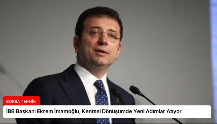 İBB Başkanı Ekrem İmamoğlu, Kentsel Dönüşümde Yeni Adımlar Atıyor