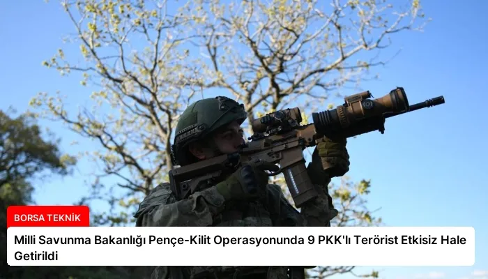 Milli Savunma Bakanlığı Pençe-Kilit Operasyonunda 9 PKK’lı Terörist Etkisiz Hale Getirildi