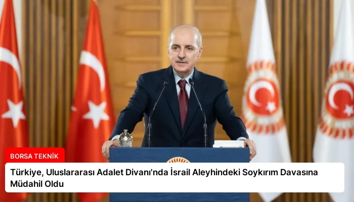 Türkiye, Uluslararası Adalet Divanı’nda İsrail Aleyhindeki Soykırım Davasına Müdahil Oldu