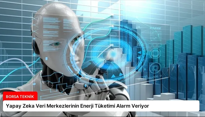 Yapay Zeka Veri Merkezlerinin Enerji Tüketimi Alarm Veriyor