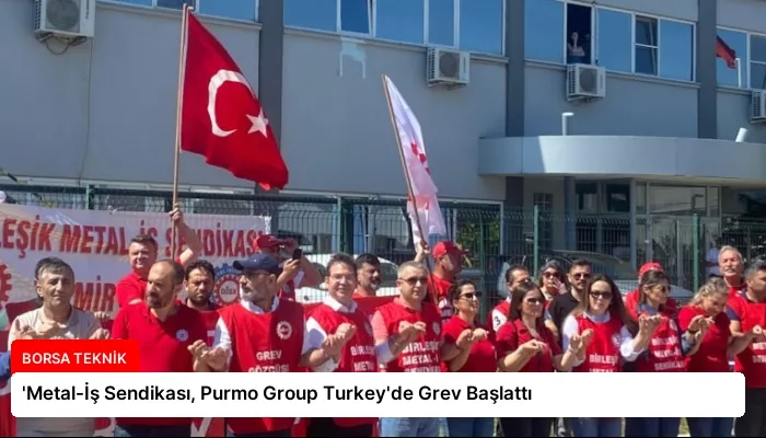 ‘Metal-İş Sendikası, Purmo Group Turkey’de Grev Başlattı